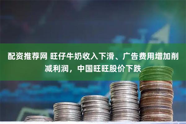 配资推荐网 旺仔牛奶收入下滑、广告费用增加削减利润，中国旺旺股价下跌
